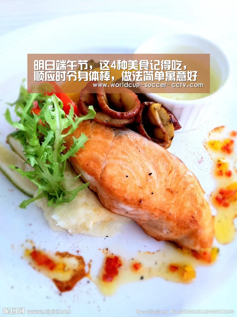 明日端午节,这4种美食记得吃,顺应时令身体棒,做法简单寓意好【世界杯网站】(图3) 世界杯网站